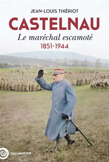 Couverture de Castelnau : le maréchal escamoté : 1851-1944 par Jean-Louis Thiériot