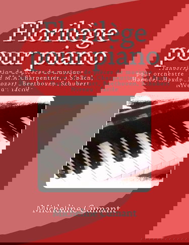 Florilege pour piano: Transcriptions de pieces de musique orchestrale de M.A.Charpentier, J.S.Bach, Haendel, Haydn, Mozart, Beethoven, Schubert