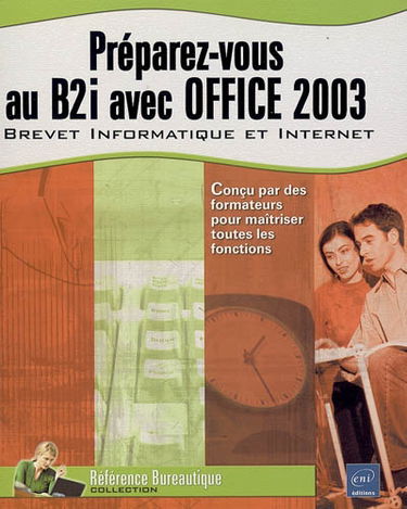Préparez-vous au B2i avec Office 2003 : brevet informatique et internet