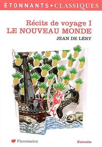 Récits de voyage. Vol. 1. Le Nouveau Monde : histoire d'un voyage fait en la terre du Brésil : extraits