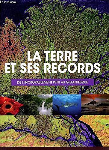Couverture de La Terre et ses records: de l'incroyablement petit au gigantesque. par Collectif