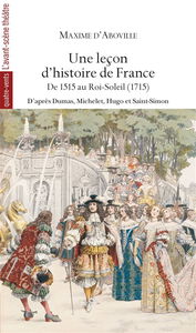 Une leçon d'histoire de France. Vol. 2. De 1515 au Roi-Soleil (1715) : d'après Alexandre Dumas, Jules Michelet, Victor Hugo, le duc de Saint-Simon : et Victor Duruy, Jacques Bainville, Georges Touchard-Lafosse, Robert Burnand, Edmond Rostand, Voltaire, Ma