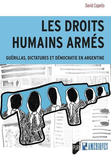 Les droits humains armés : guérillas, dictatures et démocratie en Argentine