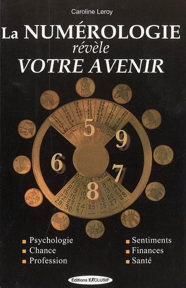 La numérologie révèle votre avenir : psychologie, chance, profession, sentiments, finances, santé
