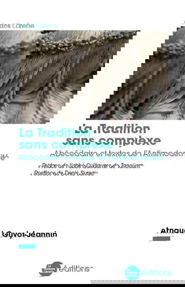 La Tradition sans complexe: Abécédaire et textes de l'Antimodernité