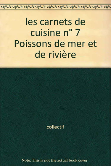 les carnets de cuisine n° 7 Poissons de mer et de rivière
