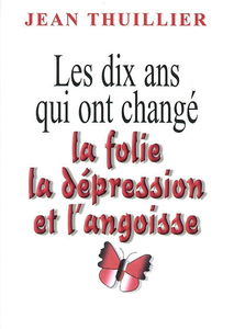 Les dix ans qui ont changé la folie, la dépression et l'angoisse