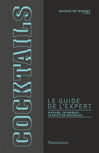 Cocktails, le guide de l'expert : histoire, techniques, 70 recettes originales