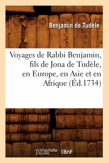 Voyages de Rabbi Benjamin, fils de Jona de Tudèle, en Europe, en Asie et en Afrique (Éd.1734)
