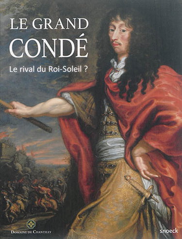 Couverture de Le Grand Condé : le rival du Roi-Soleil ? par Mathieu Deldicque