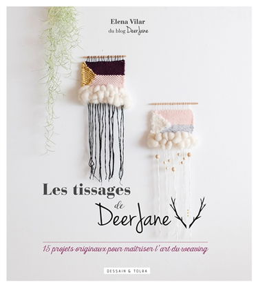 Les tissages de Deer Jane : 15 projets originaux pour maîtriser l'art du weaving