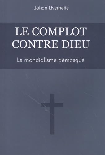 Le complot contre Dieu: Le mondialisme démasqué