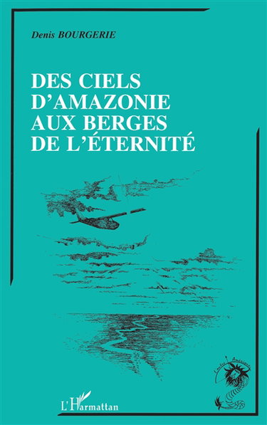 Couverture de Des ciels d'Amazonie aux berges de l'éternité