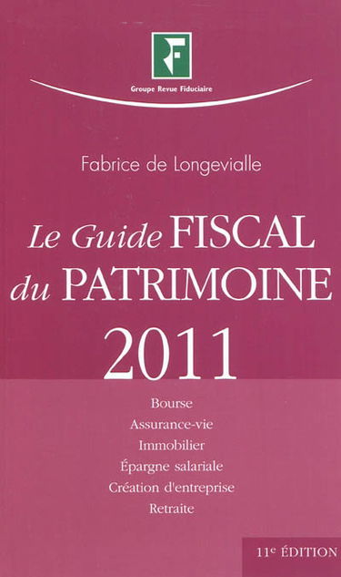 Le guide fiscal du patrimoine : à jour au 1er janvier 2011 : bourse, assurance-vie, immobilier, épargne salariale, création d'entreprise, retraite
