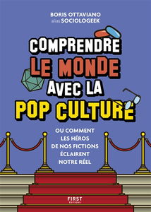 Comprendre le monde avec la pop culture ou Comment les héros de nos fictions éclairent notre réel
