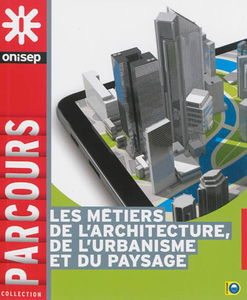 Les métiers de l'architecture, de l'urbanisme et du paysage