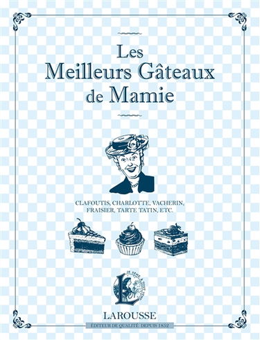 Les meilleurs gâteaux de Mamie : clafoutis, charlotte, vacherin, fraisier, tarte Tatin, etc.