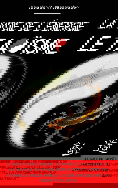 La voie de l'énergie le Taoïsme: Le guide du taoïste moderne : Découvrir les enseignements de Lao Tseu et du Tao-Te-King, relier le corps et l’esprit pour atteindre la sagesse et la pleine conscience