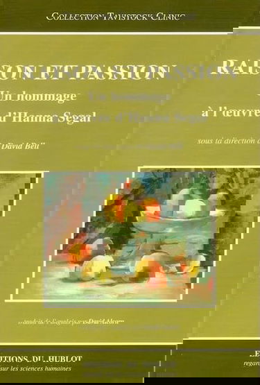 Raison et passion : un hommage à l'oeuvre d'Hanna Segal. Reason and passion : a celebration of the work of Hanna Segal