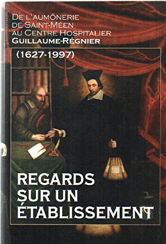 Couverture de Regards sur un établissement : De l'aumônerie de Saint-Méen au Centre hospitalier Guillaume-Régnier, 1627-1997