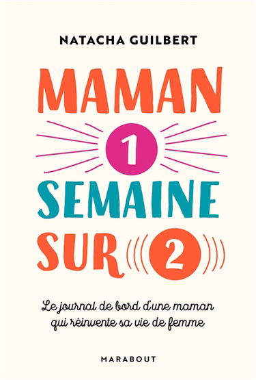 Maman 1 semaine sur 2 : le journal de bord d'une maman qui réinvente sa vie de femme