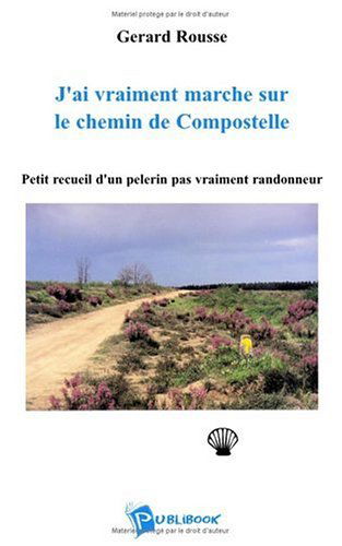 J'ai vraiment marché sur le chemin de Compostelle : Petit recueil d'un pèlerin pas vraiment randonneur