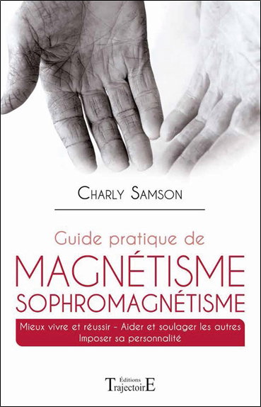 Couverture de Guide pratique de magnétisme et de sophromagnétisme : mieux vivre et réussir, aider et soulager les autres, imposer sa personnalité par Charly Samson