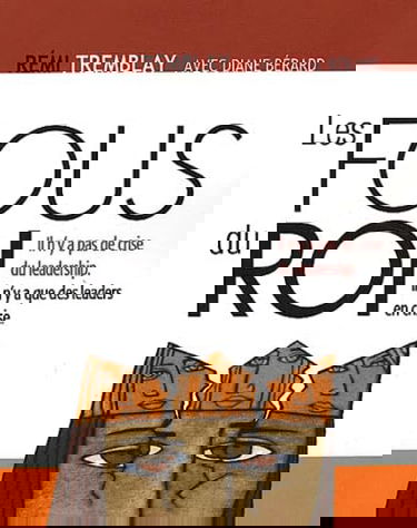 Les fous du rois : Il n'y a pas de crise du Leadership, il n'y a que des Leaders en crise