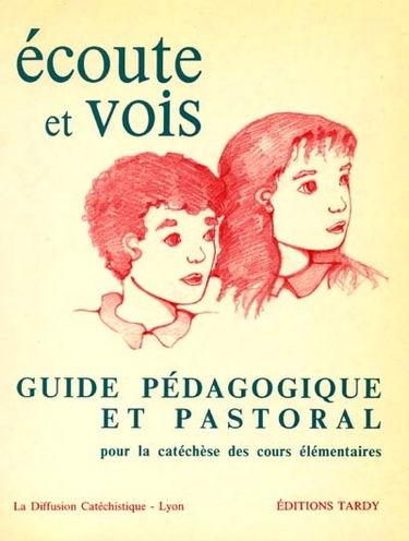 Ecoute et vois : guide pédagogique et pastoral, pour la catéchèse des cours élémentaires
