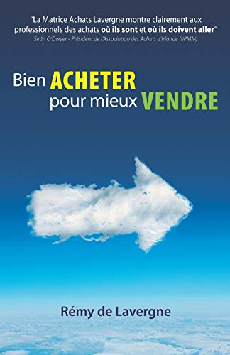 Bien acheter pour mieux vendre: «La Matrice des Achats Lavergne Montre clairement aux professionnels des achats où ils sont et où ils doivent aller» S O‘Dwyer Président Association Achats d’Irlande