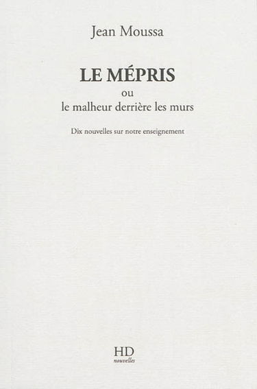 Le mépris ou Le malheur derrière les murs : dix nouvelles sur notre enseignement