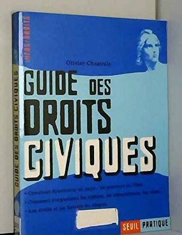 Guide des droits civiques : comment fonctionne un pays : les pouvoirs de l'Etat, comment s'organisent les régions,les départements, les villes, les droits et les devoirs des citoyens