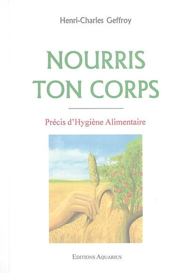 Couverture de Nourris ton corps : précis d'hygiène alimentaire : texte intégral avec tableaux donnant la composition des principaux aliments, menus-types et nombreuses recettes de cuisine saine