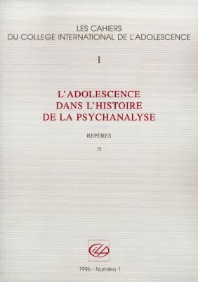Cahiers du Collège international de l'adolescence (Les), n° 1. L'adolescence dans l'histoire de la psychanalyse : repères