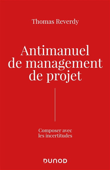 Antimanuel de management de projet : composer avec l'incertitude