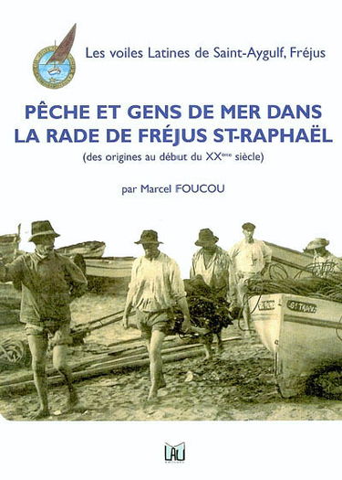 Pêche et gens de mer : dans la rade de Fréjus-Saint-Raphaël : des origines au début du XXème siècle