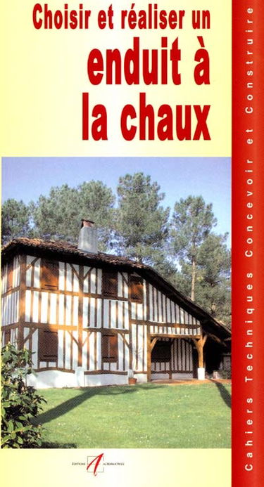 Choisir et réaliser un enduit à la chaux : la chaux, un matériau naturel, les différentes qualités de chaux, les enduits traditionnels, les enduits prêts à l'emploi, préparer une façade avant de l'enduire, réaliser un enduit traditionnel à...