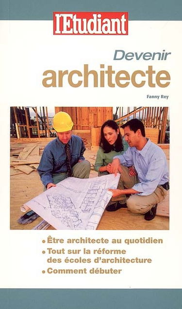 Devenir architecte : être architecte au quotidien, tout sur la réforme des écoles d'architecture, comment débuter