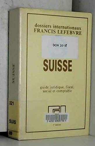 Suisse, guide juridique, fiscal, social et comptable (Dossiers internationaux Francis Lefebvre)