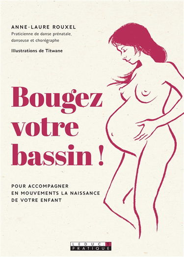 Bougez votre bassin ! : pour accompagner en mouvements la naissance de votre enfant