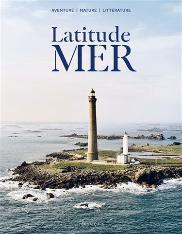 Latitude mer : aventure, nature, littérature