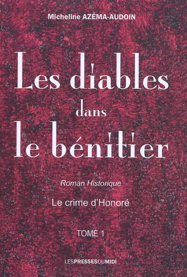 Les diables dans le bénitier. Vol. 1. Le crime d'Honoré : roman historique