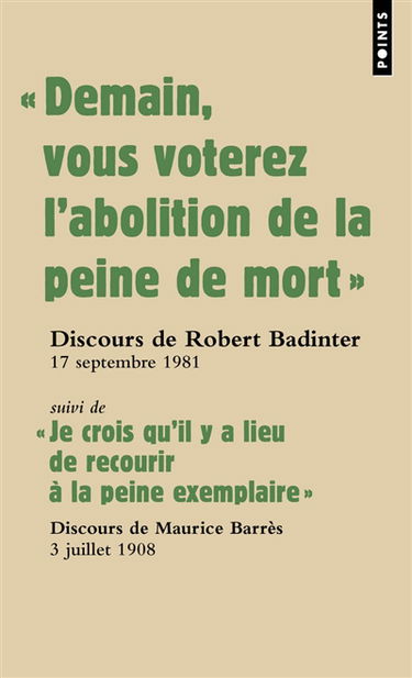 Demain vous voterez l'abolition de la peine de mort : discours du garde des Sceaux Robert Badinter devant l'Assemblée nationale, 17 septembre 1981. Je crois qu'il y a lieu de recourir à la peine exemplaire : discours du député Maurice Barrès devant la Cha