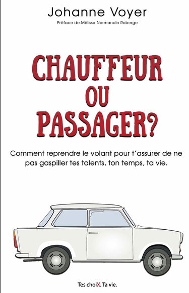 Chauffeur ou passager?: Comment reprendre le volant pour t'assurer de ne pas gaspiller tes talents, ton temps, ta vie.