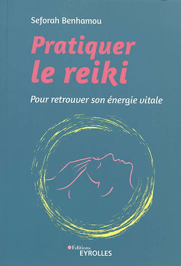 Pratiquer le reiki : pour retrouver son énergie vitale