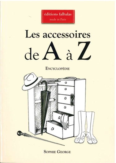 Les accessoires de A à Z : encyclopédie thématique de la mode et du textile : accessoires de coiffure & chapeaux, accessoires textiles, bijoux, ceintures, chaussures, éventails, gants, lunettes & masques, maroquinerie, montres, ombrelles, parapluies & can
