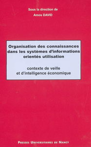 Organisation des connaissances dans les systèmes d'information orientés utilisation : contexte de veille et d'intelligence économique : actes du colloque international de ISKO-France, des 28-29 avril 2005