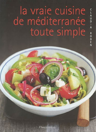 La vraie cuisine de Méditerranée toute simple : pas à pas, vos recettes méditerranéennes préférées