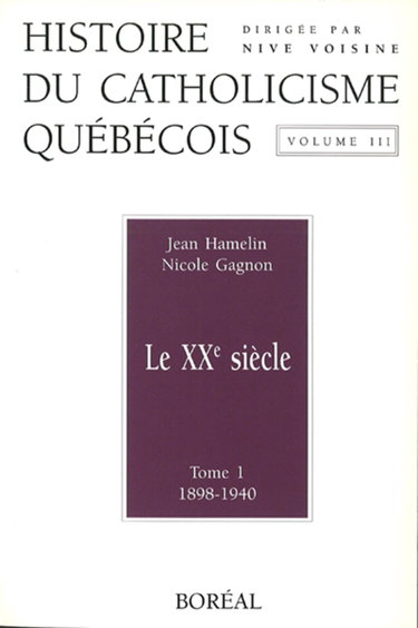 Le Histoire du catholicisme québécois : Volume III - Le XXe siècle : Tome 1 - 1898-1940