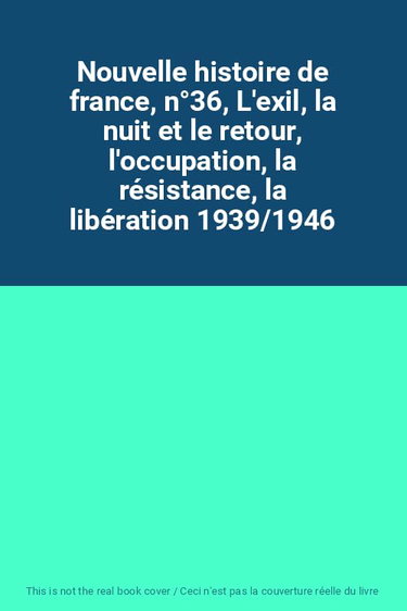 Couverture de Nouvelle histoire de france, n°36, L'exil, la nuit et le retour, l'occupation, la résistance, la libération 1939/1946